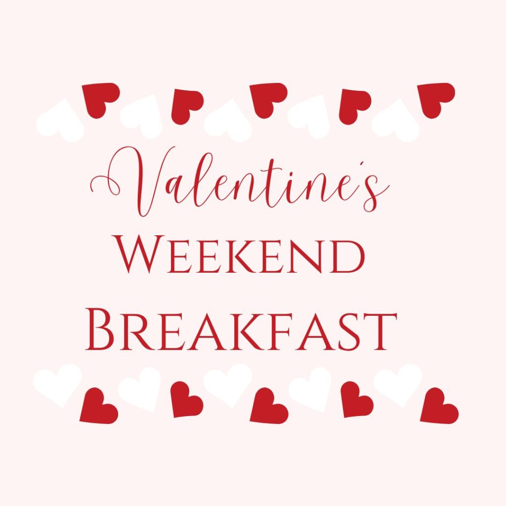 Text graphic with red and white heart shapes surrounding the words "Valentine's Weekend Breakfast" on a light pink background.